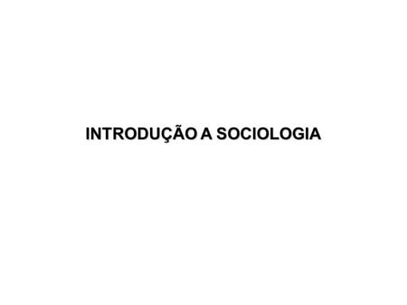 INTRODUÇÃO A SOCIOLOGIA