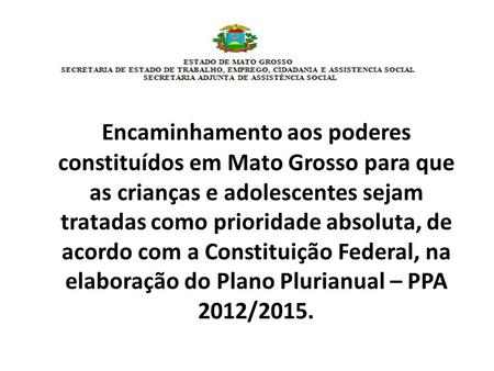 Encaminhamento aos poderes constituídos em Mato Grosso para que as crianças e adolescentes sejam tratadas como prioridade absoluta, de acordo com a Constituição.