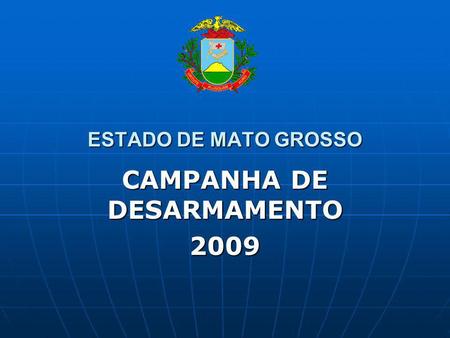 ESTADO DE MATO GROSSO CAMPANHA DE DESARMAMENTO 2009.