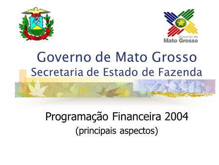Governo de Mato Grosso Secretaria de Estado de Fazenda Programação Financeira 2004 (principais aspectos)