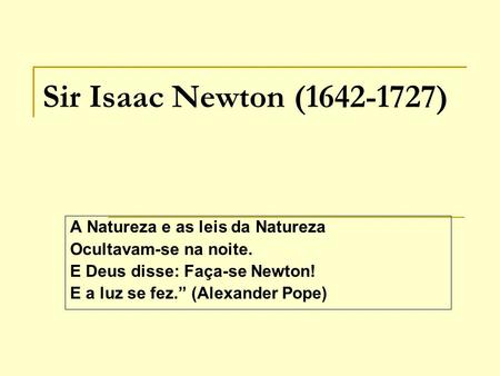 Sir Isaac Newton ( ) A Natureza e as leis da Natureza