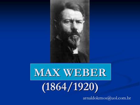 MAX WEBER (1864/1920) arnaldolemos@uol.com.br.