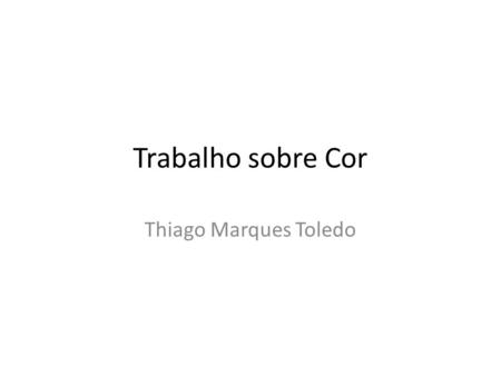 Trabalho sobre Cor Thiago Marques Toledo.