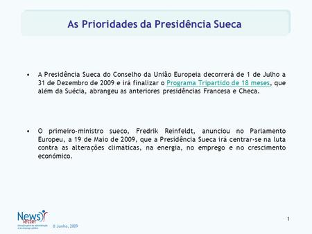 © Junho, 2009 A Presidência Sueca do Conselho da União Europeia decorrerá de 1 de Julho a 31 de Dezembro de 2009 e irá finalizar o Programa Tripartido.