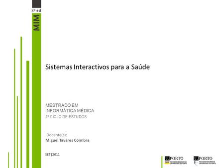 MESTRADO EM INFORMÁTICA MÉDICA 2º CICLO DE ESTUDOS Docente(s): Miguel Tavares Coimbra SET|2011 Sistemas Interactivos para a Saúde 8ª ed.