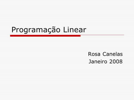 Programação Linear Rosa Canelas Janeiro 2008.