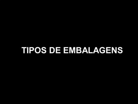 TIPOS DE EMBALAGENS.