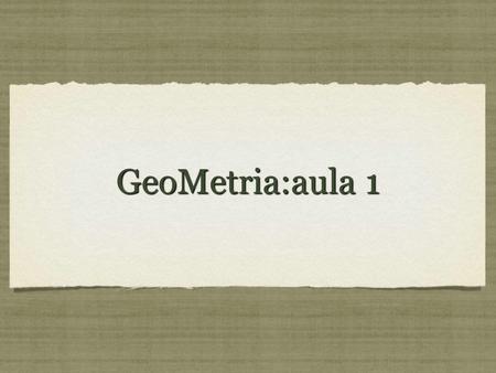 GeoMetria:aula 1.