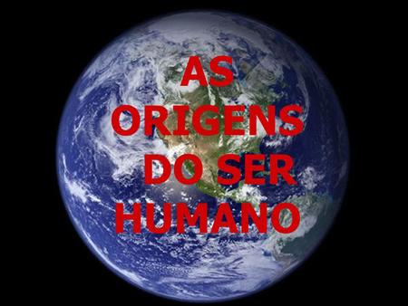AS ORIGENS DO SER HUMANO