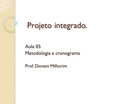 Projeto integrado. Aula 05 Metodologia e cronograma