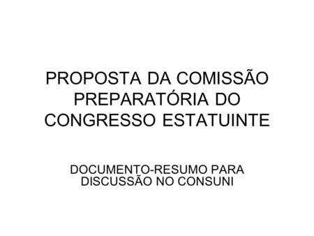 PROPOSTA DA COMISSÃO PREPARATÓRIA DO CONGRESSO ESTATUINTE DOCUMENTO-RESUMO PARA DISCUSSÃO NO CONSUNI.