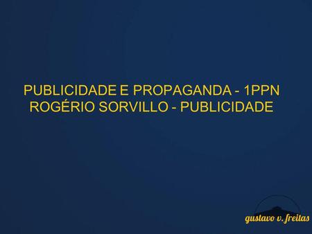 PUBLICIDADE E PROPAGANDA - 1PPN ROGÉRIO SORVILLO - PUBLICIDADE