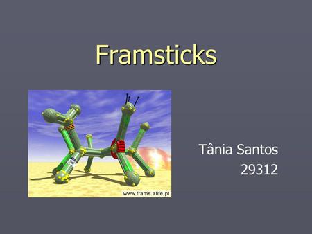 Framsticks Tânia Santos 29312. Em que se baseiam? Projecto de simulação, em 3 dimensões, composto por criaturas. Projecto de simulação, em 3 dimensões,