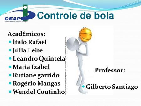 Controle de bola Acadêmicos: Ítalo Rafael Júlia Leite Leandro Quintela