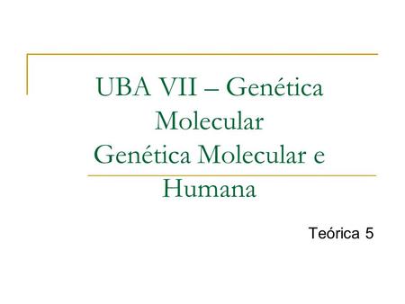 UBA VII – Genética Molecular Genética Molecular e Humana