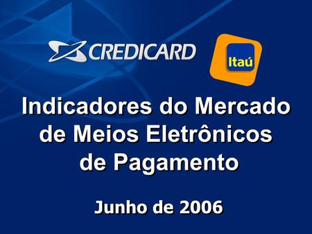 1 Indicadores do Mercado de Meios Eletrônicos de Pagamento Junho de 2006 Indicadores do Mercado de Meios Eletrônicos de Pagamento Junho de 2006.