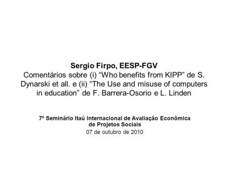 Sergio Firpo, EESP-FGV Comentários sobre (i) “Who benefits from KIPP” de S. Dynarski et all. e (ii) “The Use and misuse of computers in education” de F.