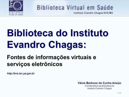 1/14 Biblioteca do Instituto Evandro Chagas: Biblioteca do Instituto Evandro Chagas: Fontes de informações virtuais e serviços eletrônicos Vânia Barbosa.