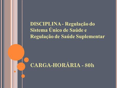 DISCIPLINA - Regulação do Sistema Único de Saúde e Regulação de Saúde Suplementar CARGA-HORÁRIA - 80h 1 1.