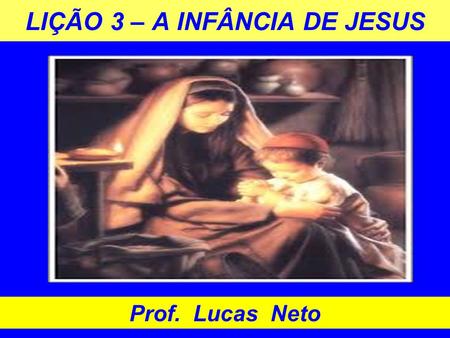 LIÇÃO 3 – A INFÂNCIA DE JESUS