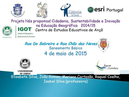 Projeto Nós propomos! Cidadania, Sustentabilidade e Inovação na Educação Geográfica 2014/15 Centro de Estudos Educativos de Ançã Rua Do Sobreiro e Rua.