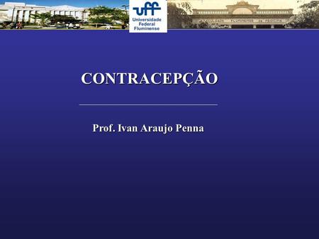 CONTRACEPÇÃO Prof. Ivan Araujo Penna.