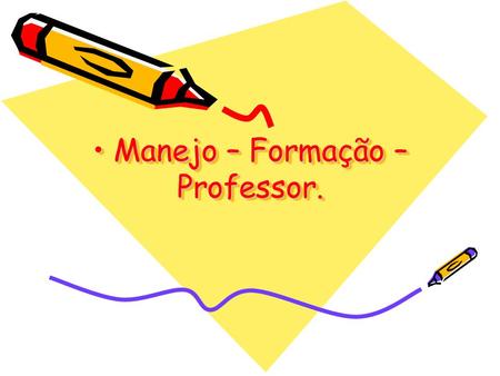 • Manejo – Formação – Professor.