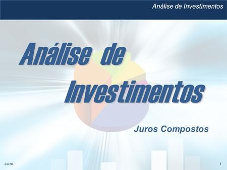 1 2.010 Análise de Investimentos Análise de Investimentos Juros Compostos.