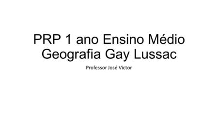 PRP 1 ano Ensino Médio Geografia Gay Lussac