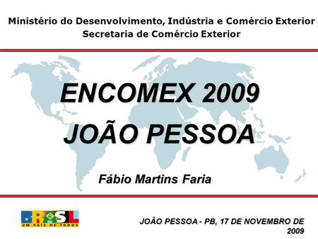 Ministério do Desenvolvimento, Indústria e Comércio Exterior Secretaria de Comércio Exterior ENCOMEX 2009 JOÃO PESSOA Fábio Martins Faria JOÃO PESSOA -