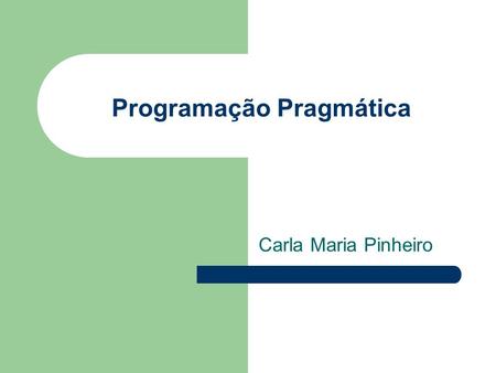 Programação Pragmática Carla Maria Pinheiro. 05/11/2004 Tópicos Avançados Engenharia de Software 3 Agenda O que é Programação Pragmática? Programador.