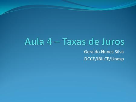 Geraldo Nunes Silva DCCE/IBILCE/Unesp. TAXAS DE JUROS - Taxa efetiva Unidade de tempo da taxa coincide com a unidade de tempo dos períodos de capitalização.