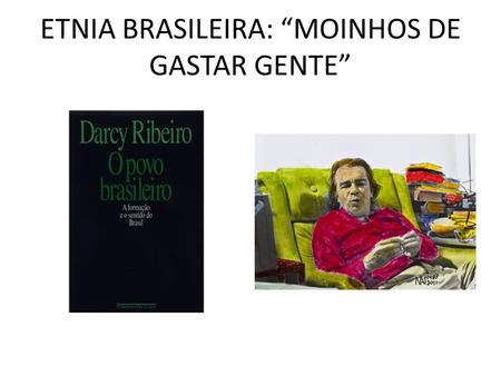 ETNIA BRASILEIRA: “MOINHOS DE GASTAR GENTE”