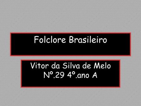 Vitor da Silva de Melo Nº.29 4º.ano A