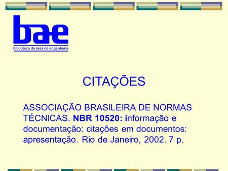 CITAÇÕES ASSOCIAÇÃO BRASILEIRA DE NORMAS TÉCNICAS. NBR 10520: informação e documentação: citações em documentos: apresentação. Rio de Janeiro, 2002. 7.