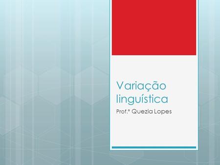 Variação linguística Prof.ª Quezia Lopes.