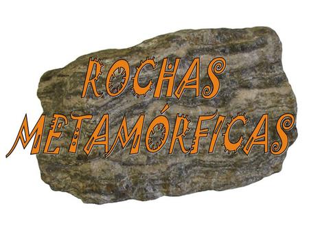 ROCHAS METAMÓRFICAS.
