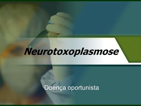 Neurotoxoplasmose Doença oportunista.