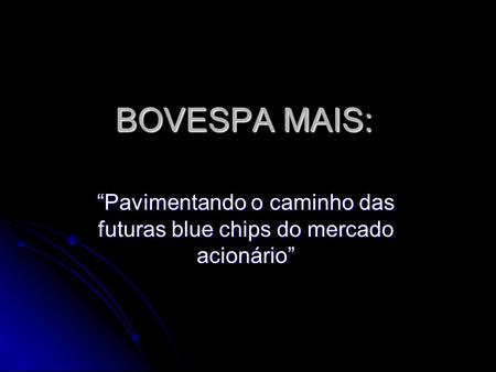 BOVESPA MAIS: “Pavimentando o caminho das futuras blue chips do mercado acionário”