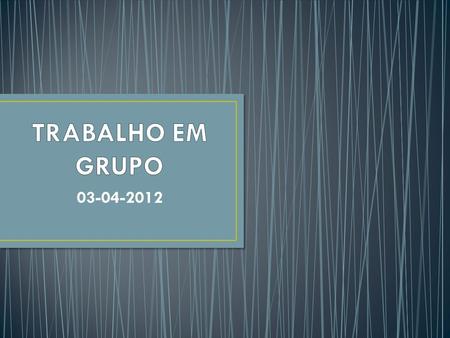 TRABALHO EM GRUPO 03-04-2012.