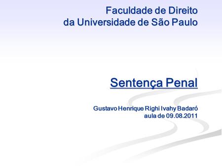 Faculdade de Direito da Universidade de São Paulo Sentença Penal Gustavo Henrique Righi Ivahy Badaró aula de 09.08.2011.