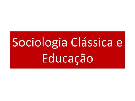 Sociologia Clássica e Educação