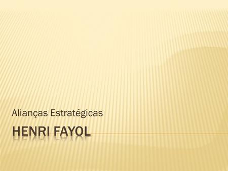 Alianças Estratégicas.  Henri Fayol 1841 – 1925.