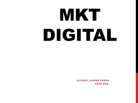 MKT DIGITAL ALUNOS: JANDER CUNHA KAUÃ ROB.. O QUE É O MKT DIGITAL Sistema de Auxílio ao Marketing Digital de uma empresa; Uma pequena rede social para.