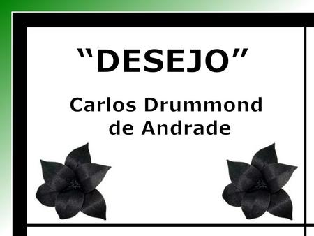 “DESEJO” Carlos Drummond de Andrade.