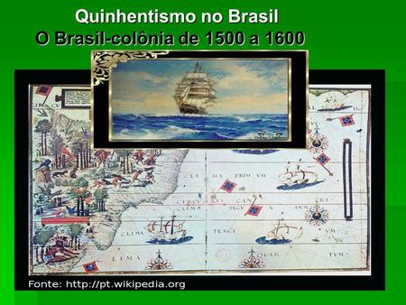 Quinhentismo no Brasil O Brasil-colônia de 1500 a 1600