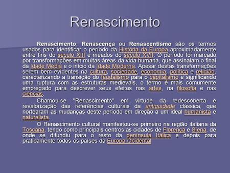 Renascimento Renascimento, Renascença ou Renascentismo são os termos usados para identificar o período da História da Europa aproximadamente entre fins.