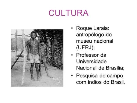 CULTURA Roque Laraia: antropólogo do museu nacional (UFRJ);