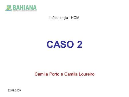 22/09/2009 CASO 2 Camila Porto e Camila Loureiro Infectologia - HCM.