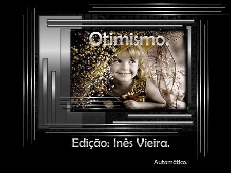 Otimismo. Edição: Inês Vieira. Automático..